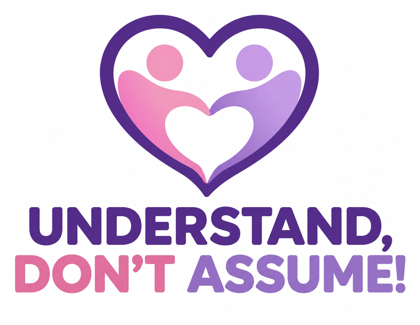 Understand, Don't Assume!